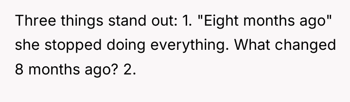 Three things stand out: 1. "Eight months ago" she stopped...