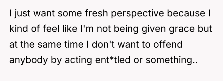 I just want some fresh perspective because I kind of...
