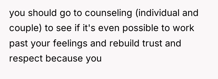 you should go to counseling (individual and couple) to see...