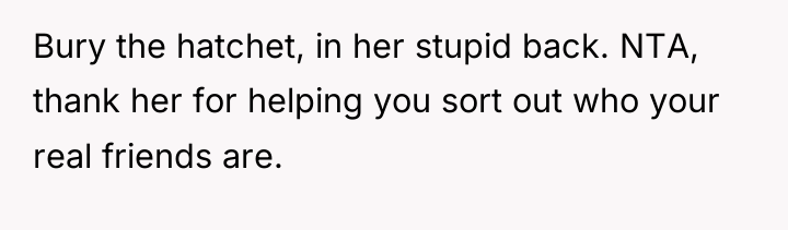 Bury the hatchet, in her stupid back. NTA, thank her...