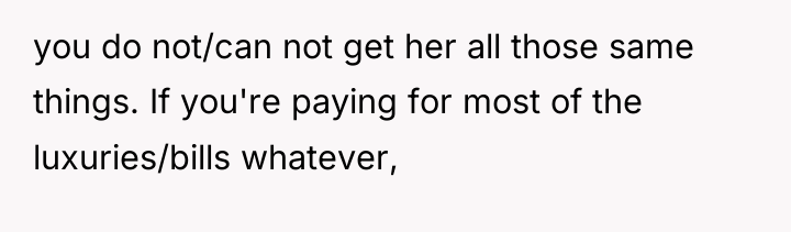 you do not/can not get her all those same things....