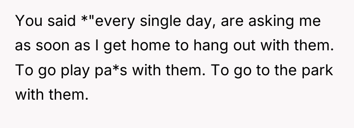 You said *"every single day, are asking me as soon...