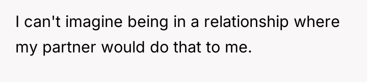 I can't imagine being in a relationship where my partner...
