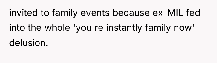 invited to family events because ex-MIL fed into the whole...