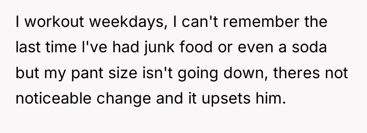 I workout weekdays, I can't remember the last time l've...