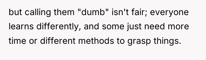 but calling them "dumb" isn't fair; everyone learns differently, and...