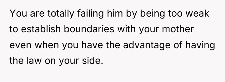 You are totally failing him by being too weak to...