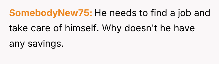 SomebodyNew75 He needs to find a job and take care...