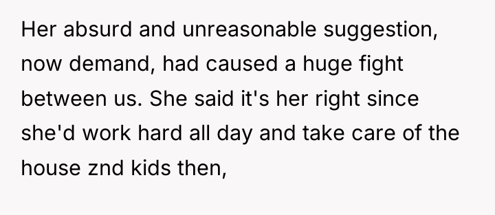 Her absurd and unreasonable suggestion, now demand, had caused a...
