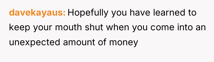 davekayaus Hopefully you have learned to keep your mouth shut...