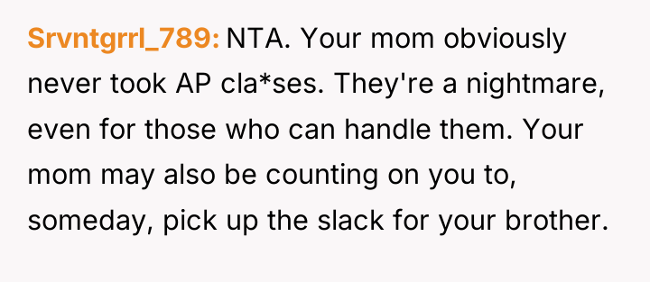 Srvntgrrl_789 NTA. Your mom obviously never took AP cla*ses. They're...