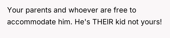 Your parents and whoever are free to accommodate him. He's...