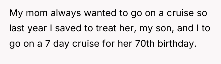 My mom always wanted to go on a cruise so...