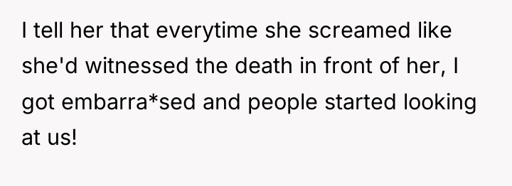 I tell her that everytime she screamed like she'd witnessed...