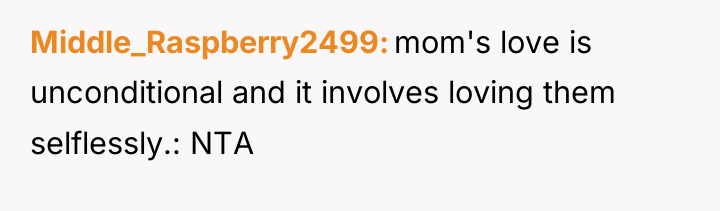 Middle_Raspberry2499 mom's love is unconditional and it involves loving them...
