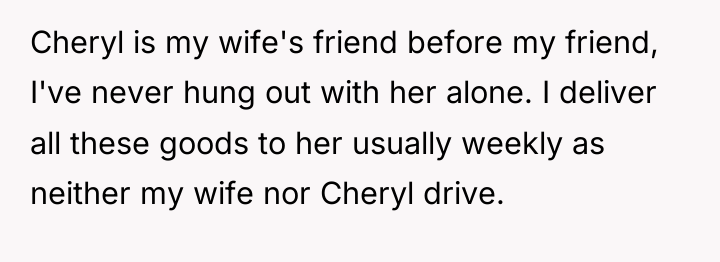 Cheryl is my wife's friend before my friend, I've never...