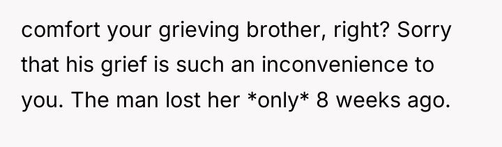 comfort your grieving brother, right? Sorry that his grief is...