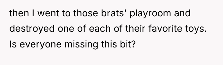 then I went to those brats' playroom and destroyed one...