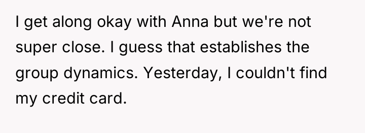 I get along okay with Anna but we're not super...