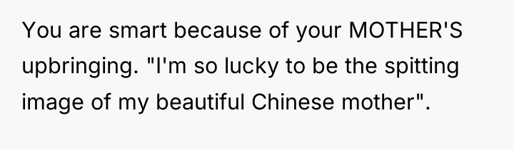 You are smart because of your MOTHER'S upbringing. "I'm so...