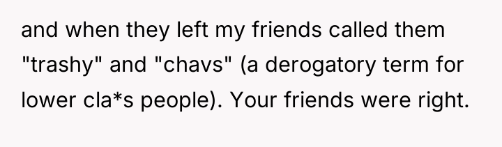 and when they left my friends called them "trashy" and...