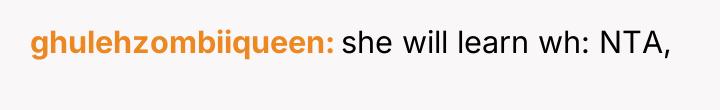 ghulehzombiiqueen she will learn wh: NTA,
