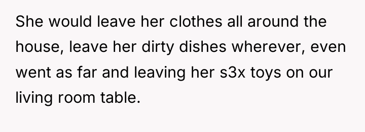 She would leave her clothes all around the house, leave...