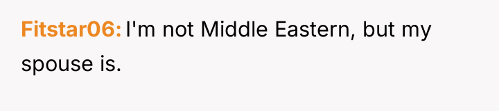 Fitstar06 I'm not Middle Eastern, but my spouse is.