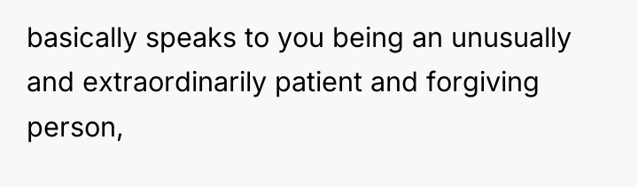basically speaks to you being an unusually and extraordinarily patient...