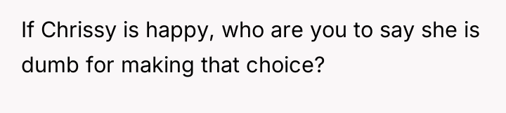 If Chrissy is happy, who are you to say she...