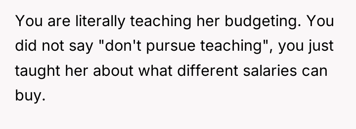 You are literally teaching her budgeting. You did not say...