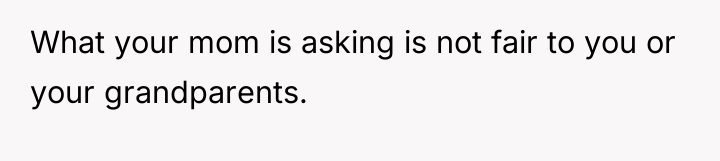 What your mom is asking is not fair to you...