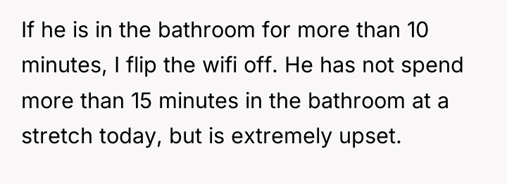 If he is in the bathroom for more than 10...