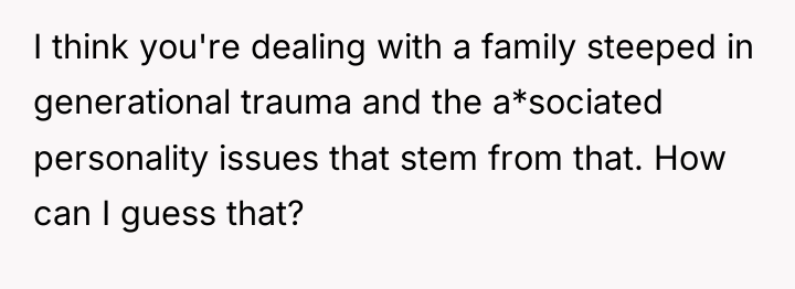 I think you're dealing with a family steeped in generational...