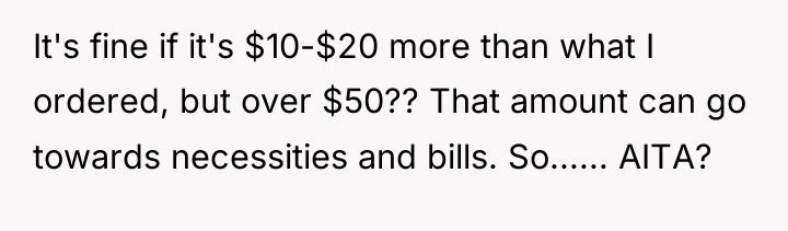 It's fine if it's $10-$20 more than what I ordered,...