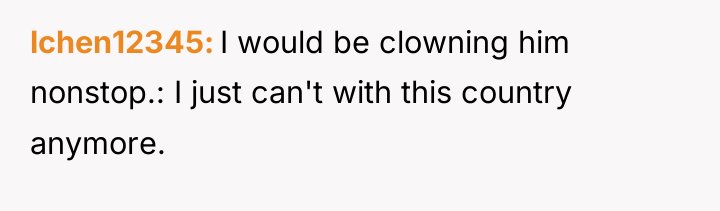 lchen12345 I would be clowning him nonstop.: I just can't...
