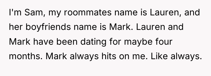 I'm Sam, my roommates name is Lauren, and her boyfriends...