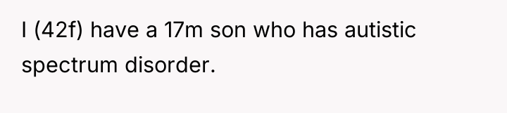 I (42f) have a 17m son who has autistic spectrum...