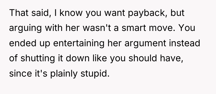 That said, I know you want payback, but arguing with...