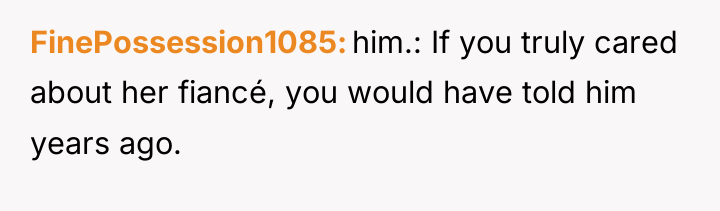 FinePossession1085 him.: If you truly cared about her fiancé, you...