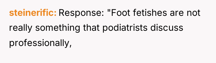 steinerific Response: "Foot fetishes are not really something that podiatrists...