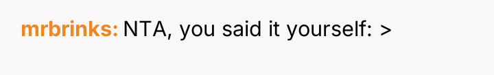 mrbrinks NTA, you said it yourself: >
