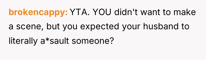 brokencappy YTA. YOU didn't want to make a scene, but...