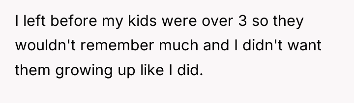 I left before my kids were over 3 so they...