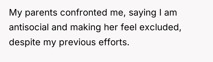 My parents confronted me, saying I am antisocial and making...