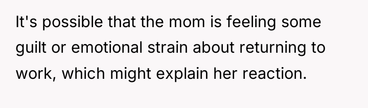 It's possible that the mom is feeling some guilt or...
