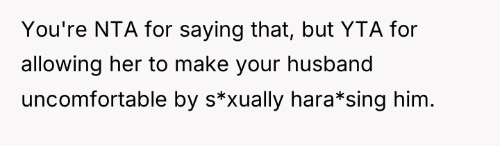 You're NTA for saying that, but YTA for allowing her...