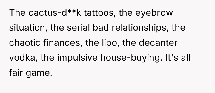The cactus-d**k tattoos, the eyebrow situation, the serial bad relationships,...