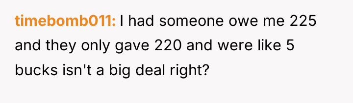 timebomb011 I had someone owe me 225 and they only...