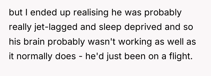 but I ended up realising he was probably really jet-lagged...